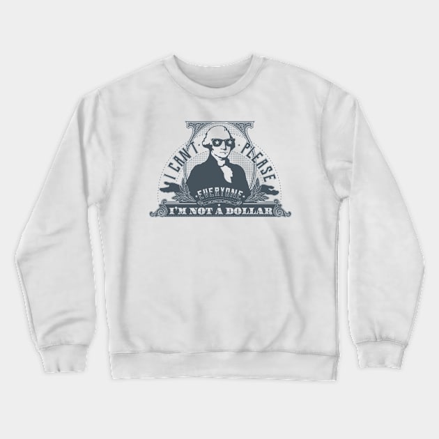 I can't please everyone. I'm not a dollar! / blue Crewneck Sweatshirt by mr.Lenny Loves ...